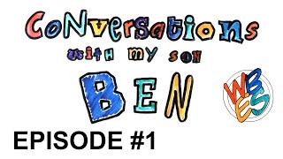 Conversations with my son Ben: Episode #1 #mysonben