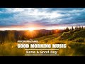 Good Morning Music ❤️ Positive Feelings and Energy - Peaceful Piano Music for Wake Up