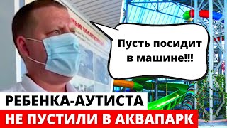 Ребенка-аутиста НЕ ПУСТИЛИ в аквапарк в Волжском