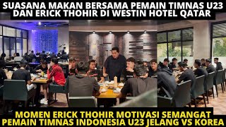 MOMEN ERICK THOHIR MOTIVASI SEMANGAT PEMAIN TIMNAS U-23 JELANG INDONESIA VS KOREA SAAT MAKAN BERSAMA