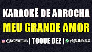 KARAOKÊ DE ARROCHA - MEU GRANDE AMOR (TOQUE DEZ)