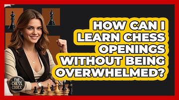 How Can I Learn Chess Openings Without Being Overwhelmed? - The Chess Codex