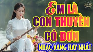 EM LÀ CON THUYỀN CÔ ĐƠN ➤Lk Nhạc Trữ Tình Bolero Hay Nhất Hiện Nay
