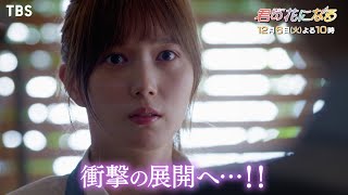 『君の花になる』最終章!12/6(火) #8 絆が崩壊…!? 衝撃の展開へ…!!【TBS】