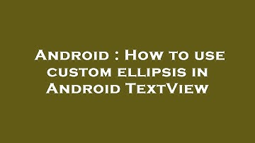 Android : How to use custom ellipsis in Android TextView