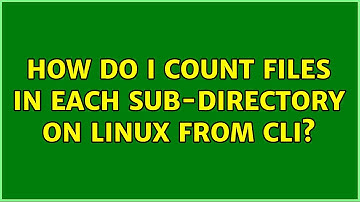 How do I count files in each sub-directory on linux from cli? (3 Solutions!!)