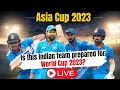 Asia cup 2023 is this indian team prepared for world cup 2023 expert analysis  indias wc squad