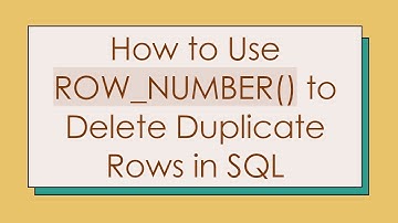 How to Use ROW_NUMBER() to Delete Duplicate Rows in SQL