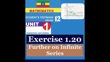 Mathematics Grade 12 Unit 1 Exercise 1.20 (Further on Infinite Series)@Girma21​