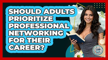 Should Adults Prioritize Professional Networking For Their Career? - Learn As An Adult