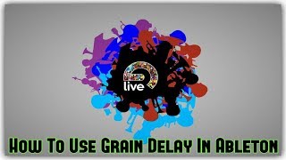 How To Use Grain Delay In Ableton