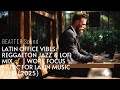 Latin Office Vibes Reggaeton Jazz Lofi Mix Work Focus Music For Latin Music Fans 2025 Latin Office Vibes Reggaeton Jazz Lofi Mix Work Focus Music For Latin Music Fans 2025