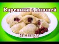 Вареники на пару с вишней.