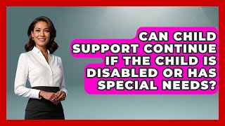 Can Child Support Continue If the Child Is Disabled or Has Special Needs | Get Divorce Answers