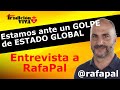 Estamos ante un GOLPE DE ESTADO GLOBAL. Entrevista a Rafapal