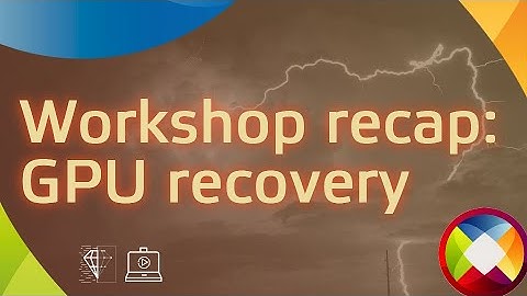 Workshop recap: GPU recovery