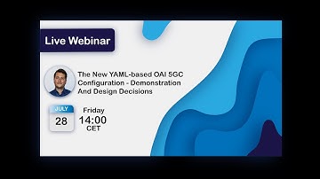 OAI Webinar Series Chapter 8: The New YAML-based OAI 5GC Configuration – Demos And Design Decisions