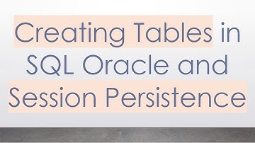 Creating Tables in SQL Oracle and Session Persistence