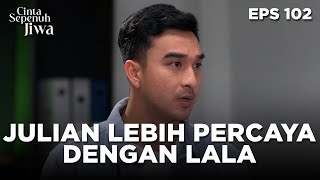 Julian Percaya Lala Tidak Akan Tega Melakukan Itu - CINTA SEPENUH JIWA | EPS 102 Part 1