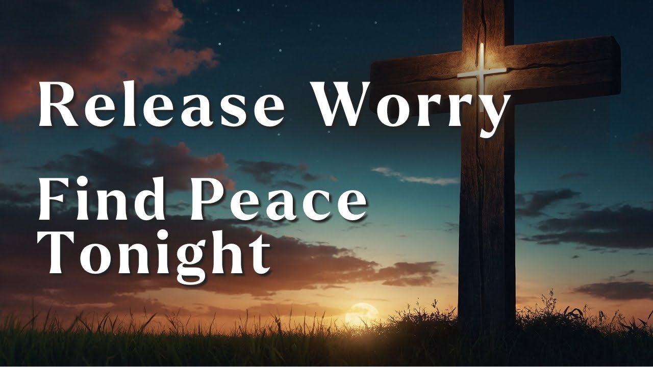 find-peace-tonight-a-powerful-prayer-for-releasing-worry-youtube