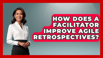How Does A Facilitator Improve Agile Retrospectives? - The Project Manager Toolkit