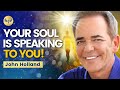 Your SOUL Is SPEAKING LOUDLY! Here’s How To LISTEN Through Signs & Synchronicities! John Holland