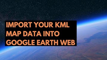 Import your KML map data into Google Earth Web