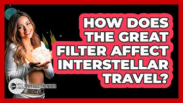 How Does The Great Filter Affect Interstellar Travel? - Physics Frontier