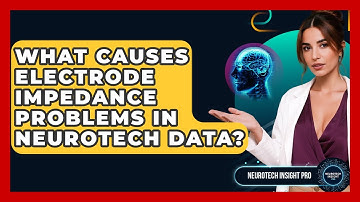 What Causes Electrode Impedance Problems In Neurotech Data? - Neurotech Insight Pro