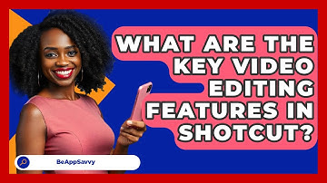 What Are The Key Video Editing Features In Shotcut? - Be App Savvy