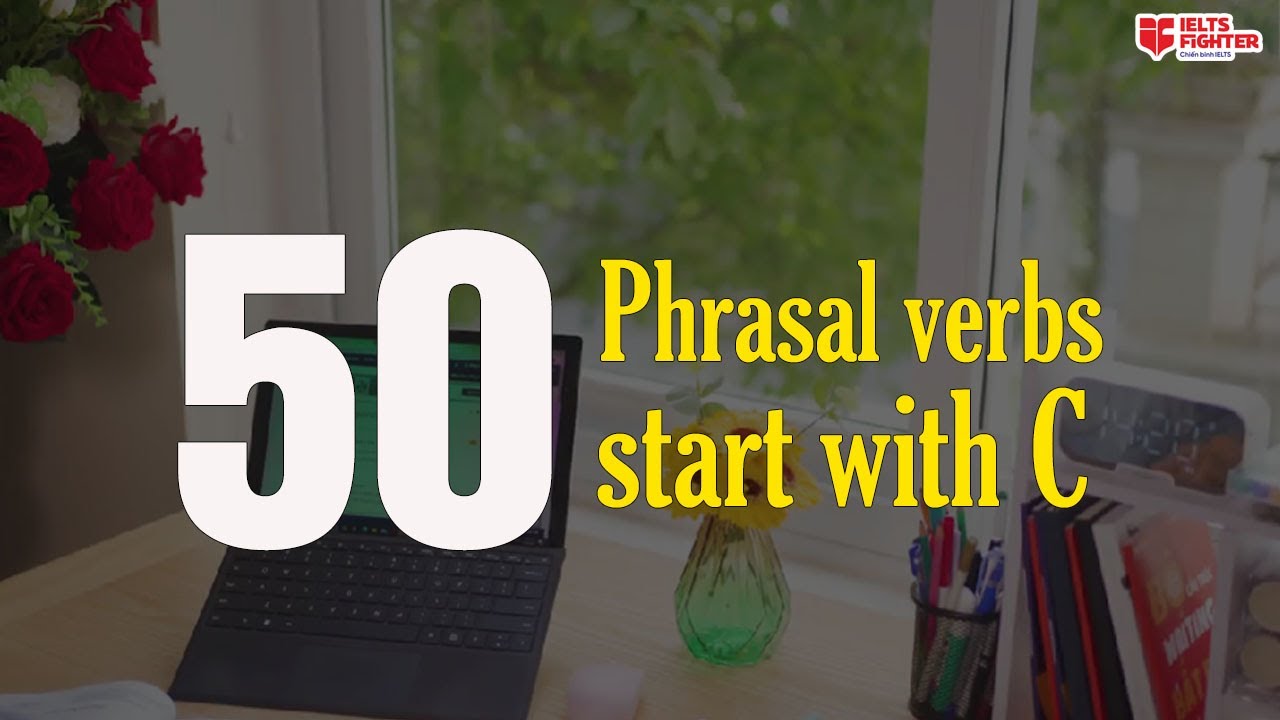 50 Phrasal Verbs Start With C 50 C m ng T B t u B ng C C V D 50-phrasal-verbs-start-with-c-50-c-m-ng-t-b-t-u-b-ng-c-c-v-d