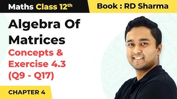 Algebra of Matrices - Concepts & Exercise 4.3 Q9-Q17 | Class 12 Maths Chapter 4 | CBSE 2024-25