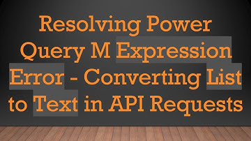 Resolving Power Query M Expression Error - Converting List to Text in API Requests