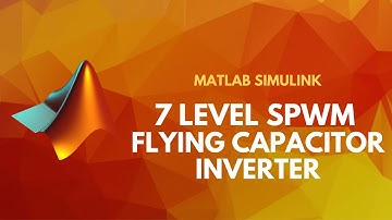 Single Phase 7 Level SPWM Flying Capacitor Multi Level Inverter | Matlab Simulink Tutorial
