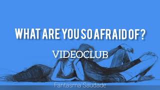 What are you so afraid of - VIDEOCLUB [Lyrics & Sub. Español]