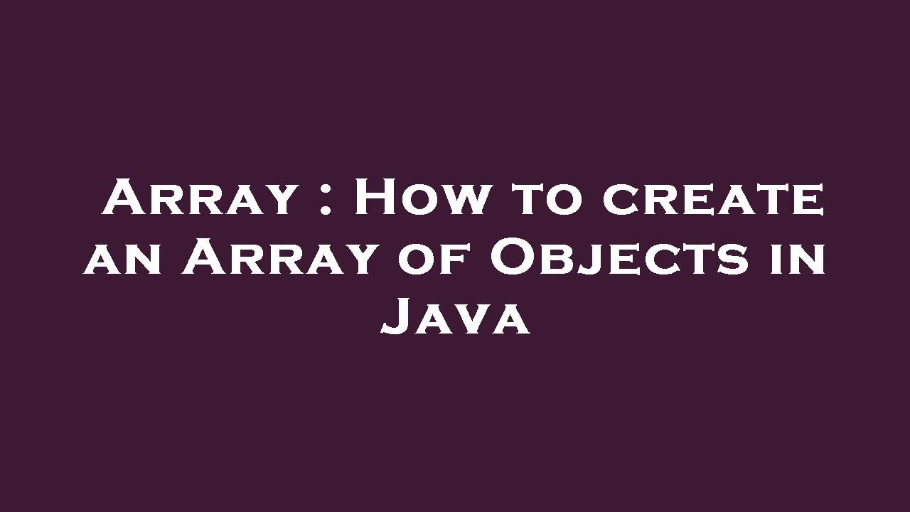Array : How to create an Array of Objects in Java - YouTube