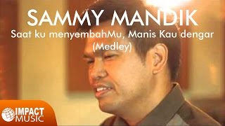 Video thumbnail of "Sammy Mandik -  Saat ku menyembahMu medley Manis Kau dengar - Lagu Rohani"