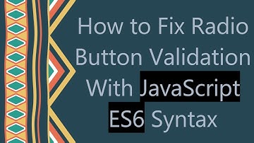 How to Fix Radio Button Validation With JavaScript ES6 Syntax