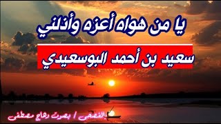 يا من هواه أعزه وأذلني -سعيد بن أحمد البوسعيدي - روائع الشعر الفصيح - بصوت وهاج مصطفى