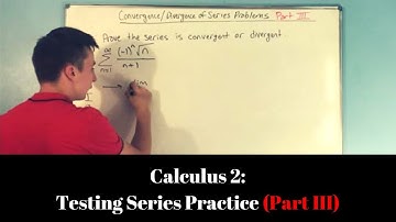 Calculus 2: Testing Series for Convergence or Divergence (Part III)