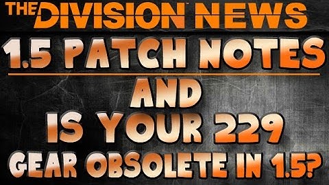 The Division | 1.5 Patch Notes and is Your 229 Gear Obsolete now?