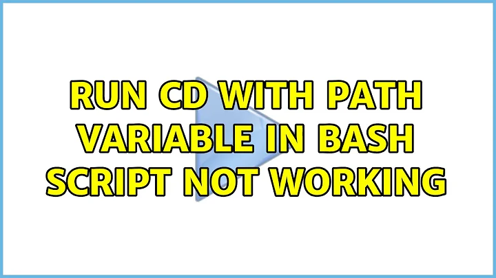 Unix & Linux: Run cd with path variable in bash script not working