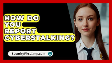 How Do You Report Cyberstalking? - SecurityFirstCorp.com
