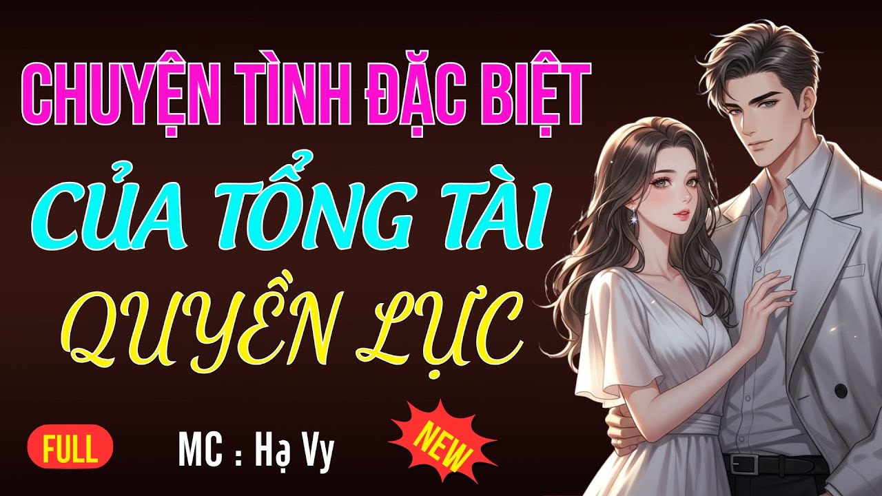 CHUYỆN TÌNH ĐẶC BIỆT CỦA TỔNG TÀI | AUDIO TIỂU THUYẾT NGÔN TÌNH HAY MC HẠ VY DIỄN ĐỌC MỚI 2025