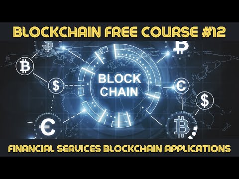 BLOCKCHAIN COURSE UNIT #12 FINANCIAL SERVICES BLOCKCHAIN APPLICATIONS