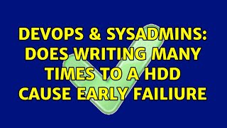 DevOps & SysAdmins: Does writing many times to a HDD cause early failiure