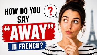 How do you say AWAY in French? You don't!