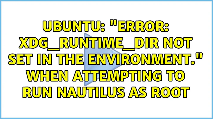 "error: XDG_RUNTIME_DIR not set in the environment." when attempting to run nautilus as root