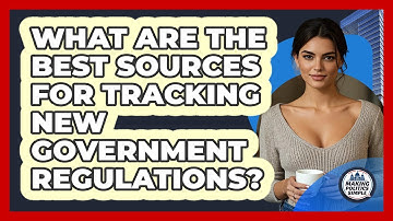 What Are The Best Sources For Tracking New Government Regulations? - Making Politics Simple
