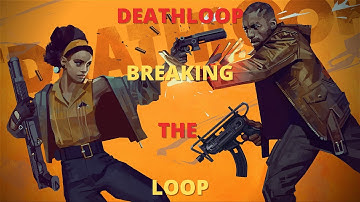 DEATHLOOP ▪ 4K ▪ (Breaking the Loop)